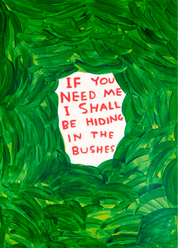 If you need me I shall be hiding in the bushes